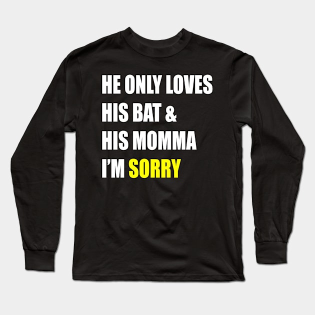 He Only Loves His Bat and His Momma I'm Sorry Shirt Long Sleeve T-Shirt by designready4you